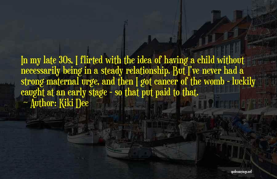 Kiki Dee Quotes: In My Late 30s, I Flirted With The Idea Of Having A Child Without Necessarily Being In A Steady Relationship.