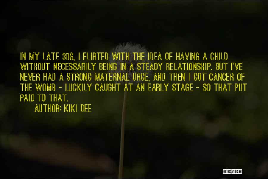 Kiki Dee Quotes: In My Late 30s, I Flirted With The Idea Of Having A Child Without Necessarily Being In A Steady Relationship.