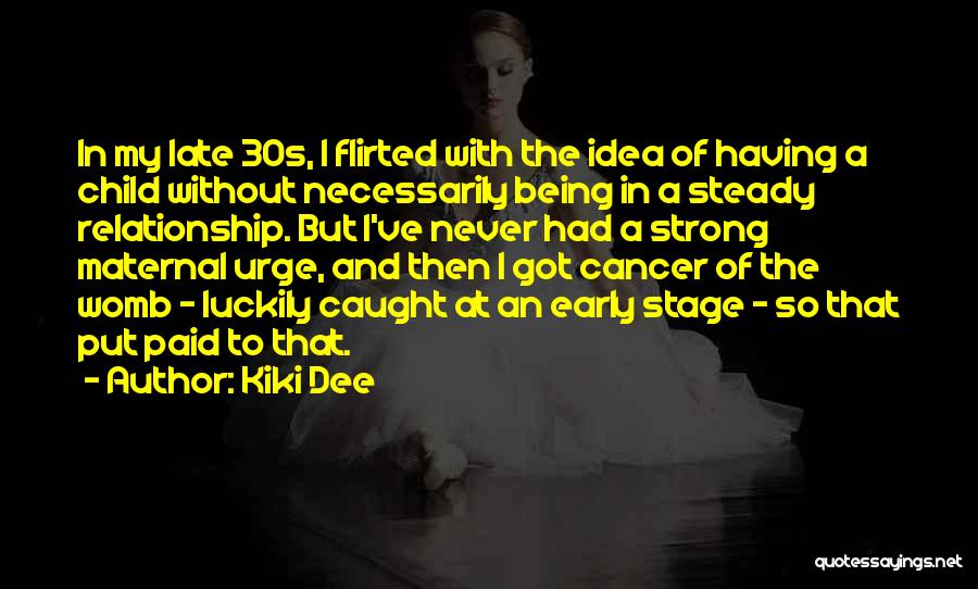 Kiki Dee Quotes: In My Late 30s, I Flirted With The Idea Of Having A Child Without Necessarily Being In A Steady Relationship.