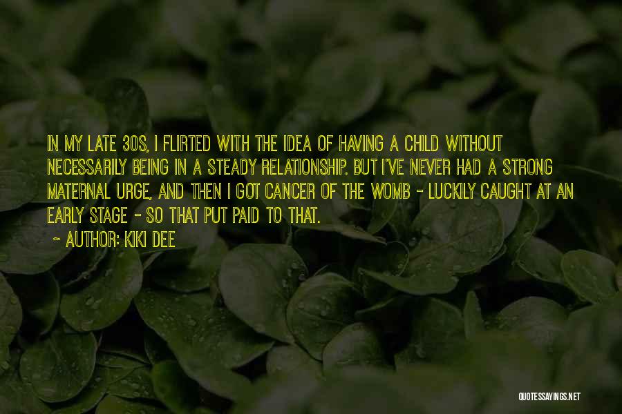 Kiki Dee Quotes: In My Late 30s, I Flirted With The Idea Of Having A Child Without Necessarily Being In A Steady Relationship.