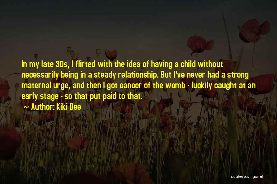 Kiki Dee Quotes: In My Late 30s, I Flirted With The Idea Of Having A Child Without Necessarily Being In A Steady Relationship.