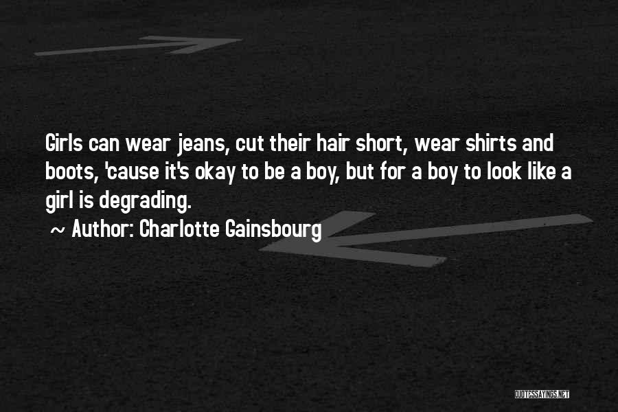 Charlotte Gainsbourg Quotes: Girls Can Wear Jeans, Cut Their Hair Short, Wear Shirts And Boots, 'cause It's Okay To Be A Boy, But