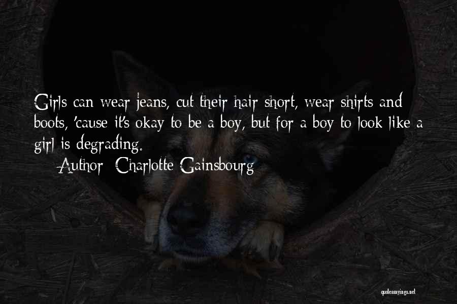 Charlotte Gainsbourg Quotes: Girls Can Wear Jeans, Cut Their Hair Short, Wear Shirts And Boots, 'cause It's Okay To Be A Boy, But