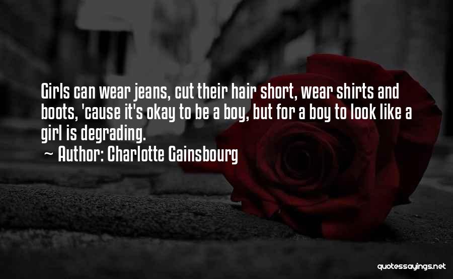 Charlotte Gainsbourg Quotes: Girls Can Wear Jeans, Cut Their Hair Short, Wear Shirts And Boots, 'cause It's Okay To Be A Boy, But