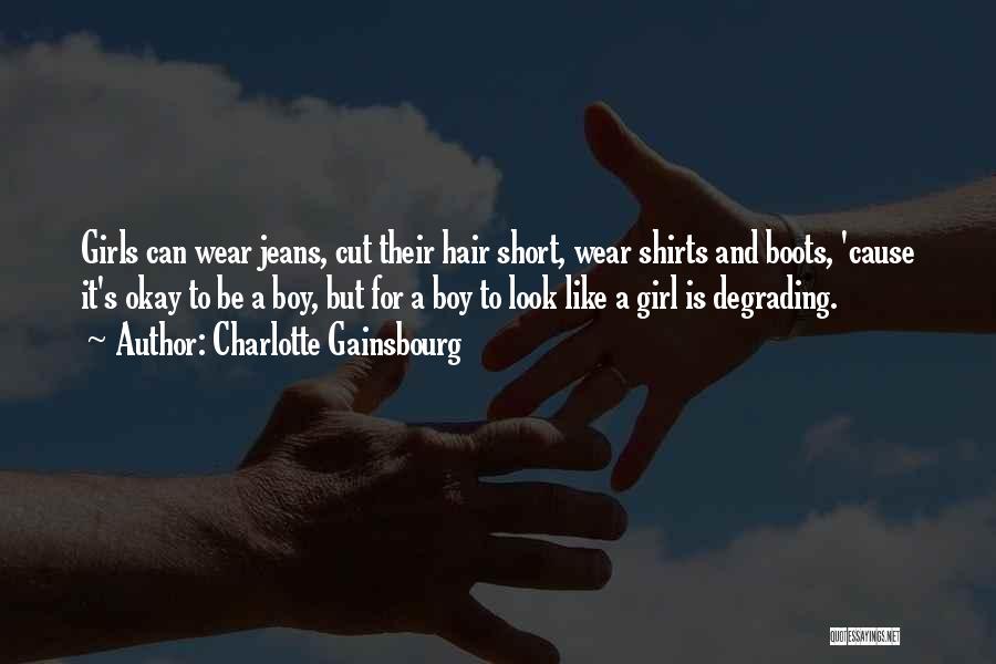 Charlotte Gainsbourg Quotes: Girls Can Wear Jeans, Cut Their Hair Short, Wear Shirts And Boots, 'cause It's Okay To Be A Boy, But