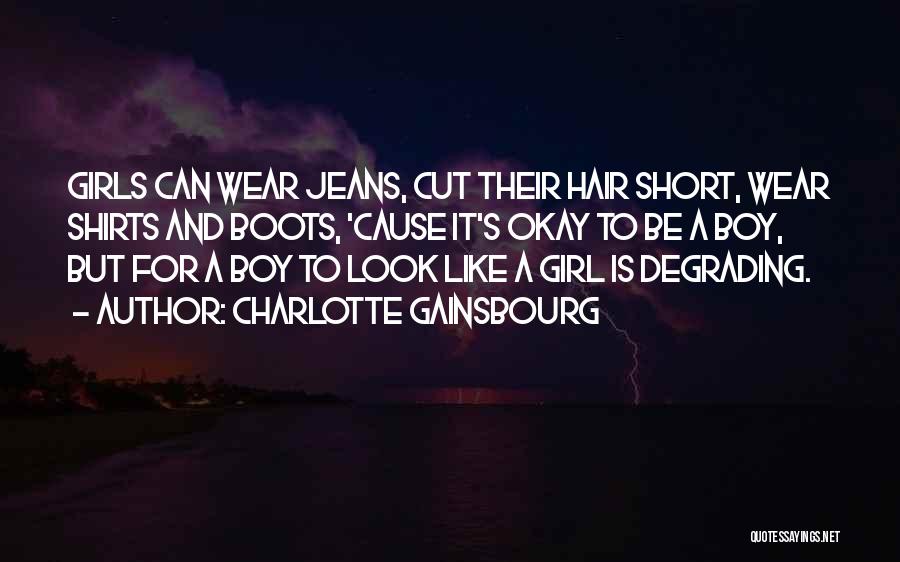 Charlotte Gainsbourg Quotes: Girls Can Wear Jeans, Cut Their Hair Short, Wear Shirts And Boots, 'cause It's Okay To Be A Boy, But