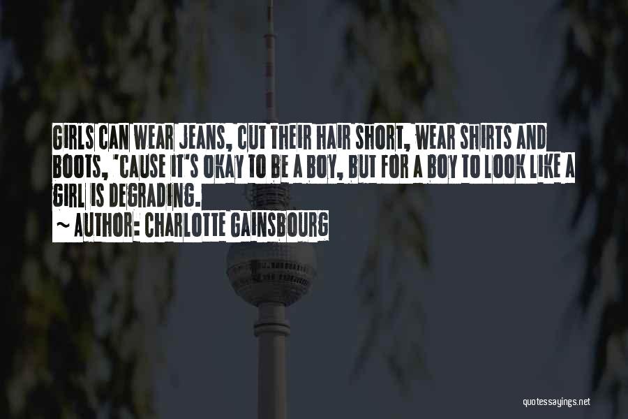 Charlotte Gainsbourg Quotes: Girls Can Wear Jeans, Cut Their Hair Short, Wear Shirts And Boots, 'cause It's Okay To Be A Boy, But