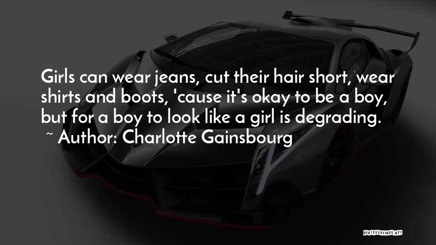 Charlotte Gainsbourg Quotes: Girls Can Wear Jeans, Cut Their Hair Short, Wear Shirts And Boots, 'cause It's Okay To Be A Boy, But