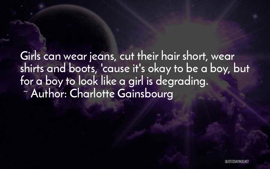 Charlotte Gainsbourg Quotes: Girls Can Wear Jeans, Cut Their Hair Short, Wear Shirts And Boots, 'cause It's Okay To Be A Boy, But