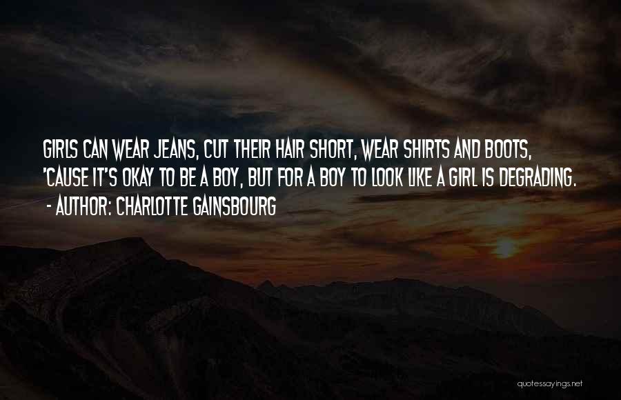 Charlotte Gainsbourg Quotes: Girls Can Wear Jeans, Cut Their Hair Short, Wear Shirts And Boots, 'cause It's Okay To Be A Boy, But