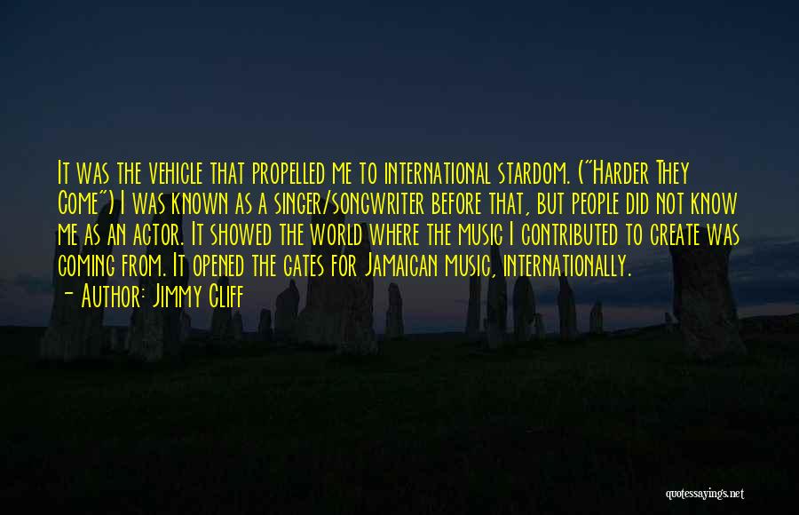 Jimmy Cliff Quotes: It Was The Vehicle That Propelled Me To International Stardom. (harder They Come) I Was Known As A Singer/songwriter Before