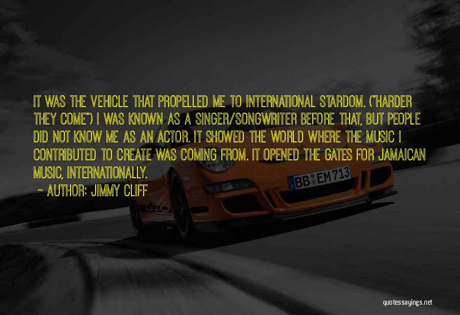 Jimmy Cliff Quotes: It Was The Vehicle That Propelled Me To International Stardom. (harder They Come) I Was Known As A Singer/songwriter Before