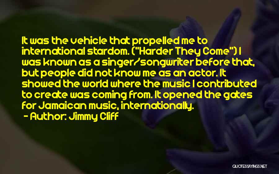 Jimmy Cliff Quotes: It Was The Vehicle That Propelled Me To International Stardom. (harder They Come) I Was Known As A Singer/songwriter Before