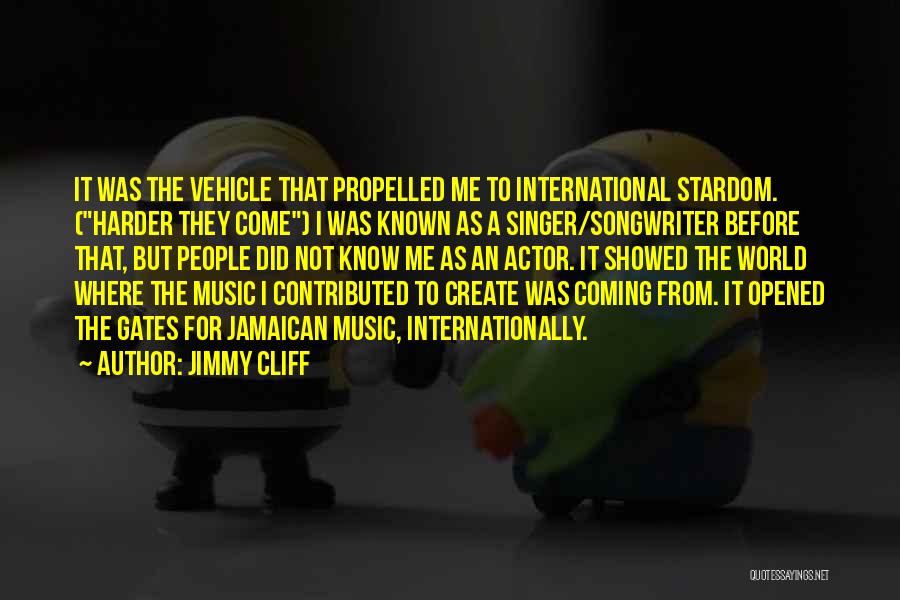 Jimmy Cliff Quotes: It Was The Vehicle That Propelled Me To International Stardom. (harder They Come) I Was Known As A Singer/songwriter Before