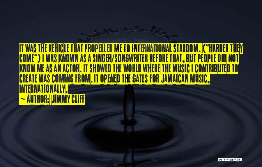 Jimmy Cliff Quotes: It Was The Vehicle That Propelled Me To International Stardom. (harder They Come) I Was Known As A Singer/songwriter Before