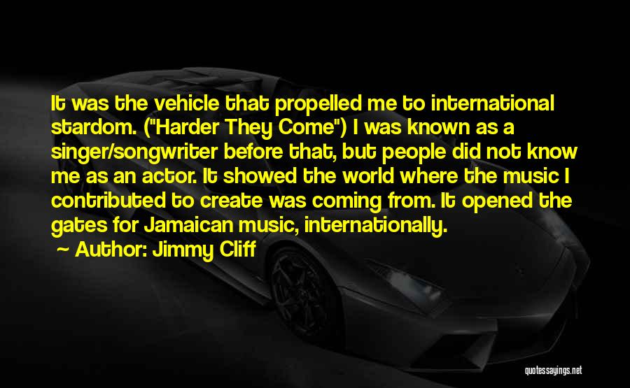 Jimmy Cliff Quotes: It Was The Vehicle That Propelled Me To International Stardom. (harder They Come) I Was Known As A Singer/songwriter Before
