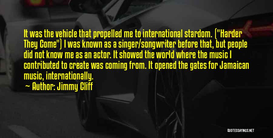 Jimmy Cliff Quotes: It Was The Vehicle That Propelled Me To International Stardom. (harder They Come) I Was Known As A Singer/songwriter Before