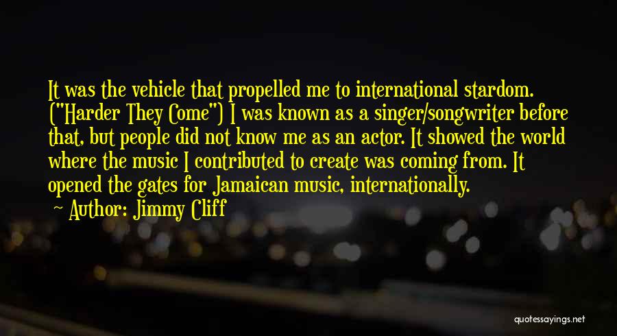 Jimmy Cliff Quotes: It Was The Vehicle That Propelled Me To International Stardom. (harder They Come) I Was Known As A Singer/songwriter Before