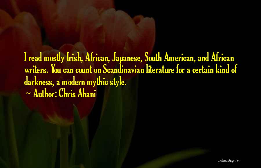 Chris Abani Quotes: I Read Mostly Irish, African, Japanese, South American, And African Writers. You Can Count On Scandinavian Literature For A Certain