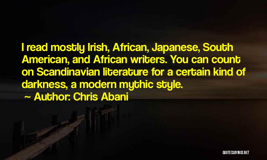 Chris Abani Quotes: I Read Mostly Irish, African, Japanese, South American, And African Writers. You Can Count On Scandinavian Literature For A Certain