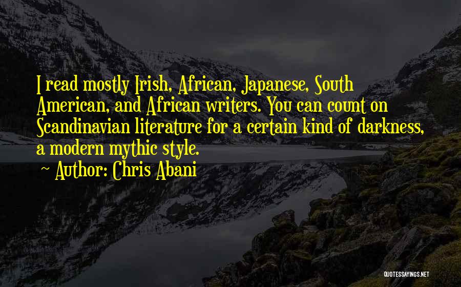 Chris Abani Quotes: I Read Mostly Irish, African, Japanese, South American, And African Writers. You Can Count On Scandinavian Literature For A Certain