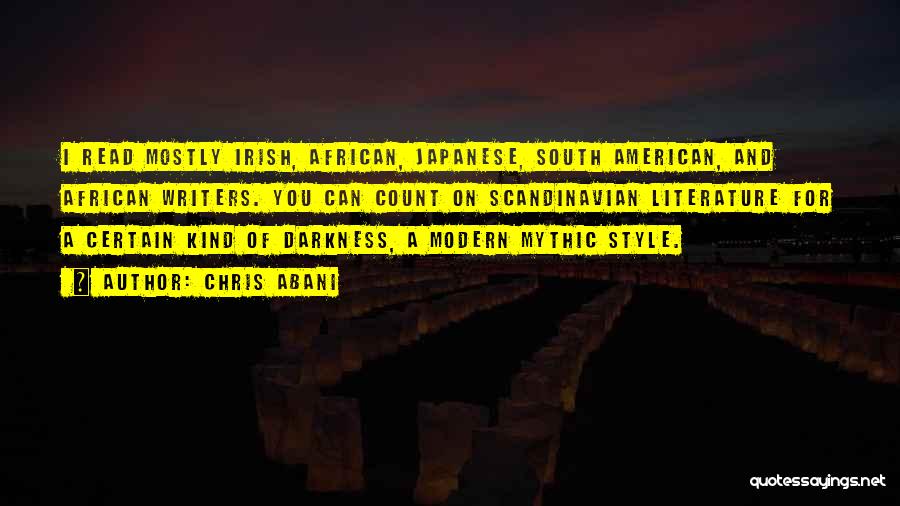 Chris Abani Quotes: I Read Mostly Irish, African, Japanese, South American, And African Writers. You Can Count On Scandinavian Literature For A Certain
