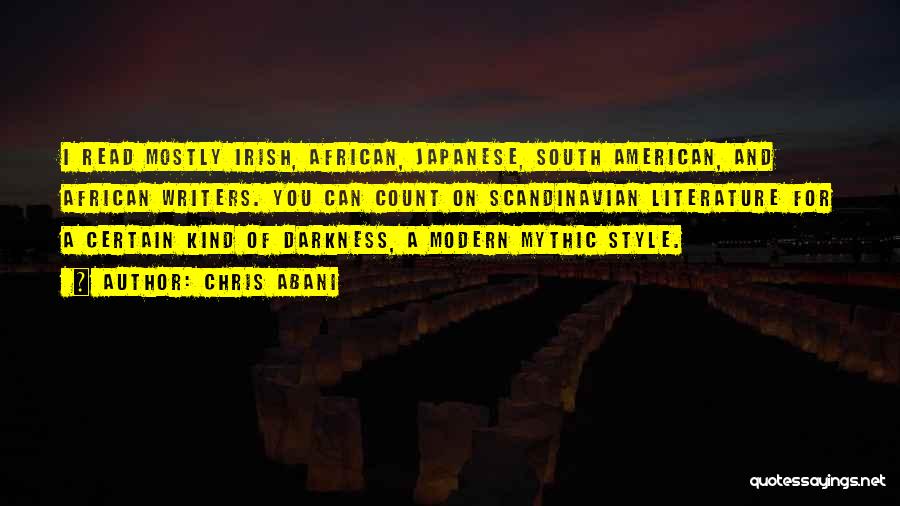 Chris Abani Quotes: I Read Mostly Irish, African, Japanese, South American, And African Writers. You Can Count On Scandinavian Literature For A Certain