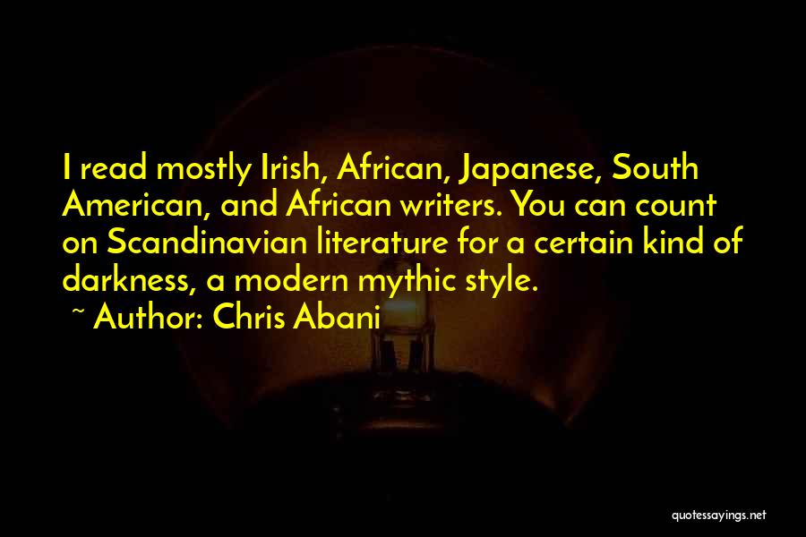 Chris Abani Quotes: I Read Mostly Irish, African, Japanese, South American, And African Writers. You Can Count On Scandinavian Literature For A Certain