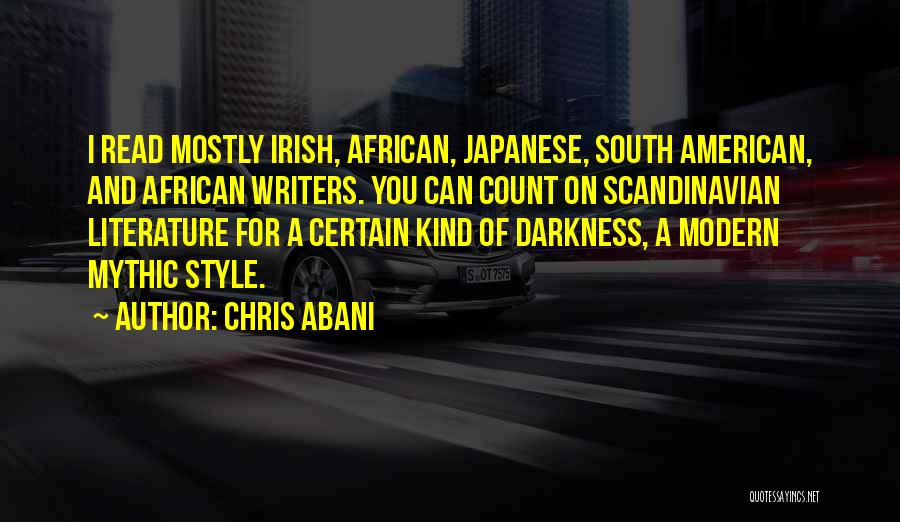 Chris Abani Quotes: I Read Mostly Irish, African, Japanese, South American, And African Writers. You Can Count On Scandinavian Literature For A Certain