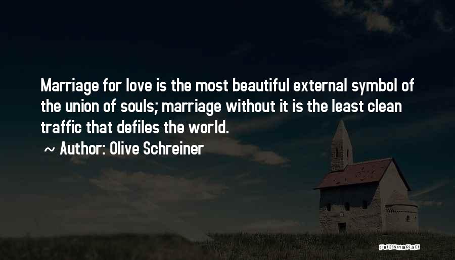 Olive Schreiner Quotes: Marriage For Love Is The Most Beautiful External Symbol Of The Union Of Souls; Marriage Without It Is The Least