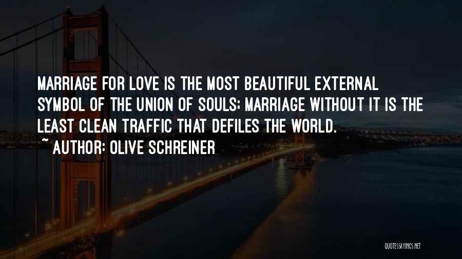 Olive Schreiner Quotes: Marriage For Love Is The Most Beautiful External Symbol Of The Union Of Souls; Marriage Without It Is The Least