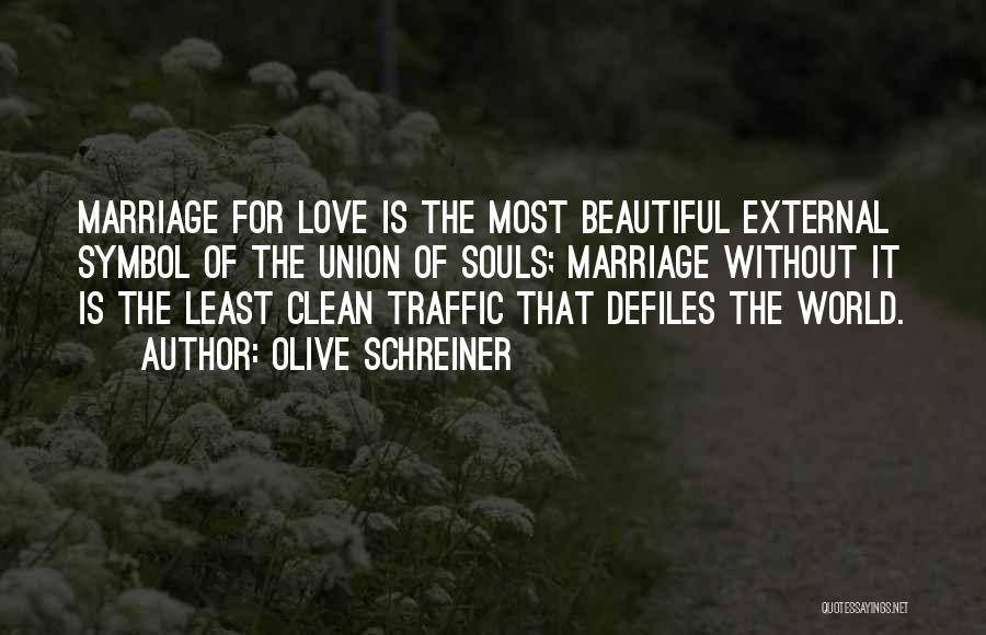 Olive Schreiner Quotes: Marriage For Love Is The Most Beautiful External Symbol Of The Union Of Souls; Marriage Without It Is The Least