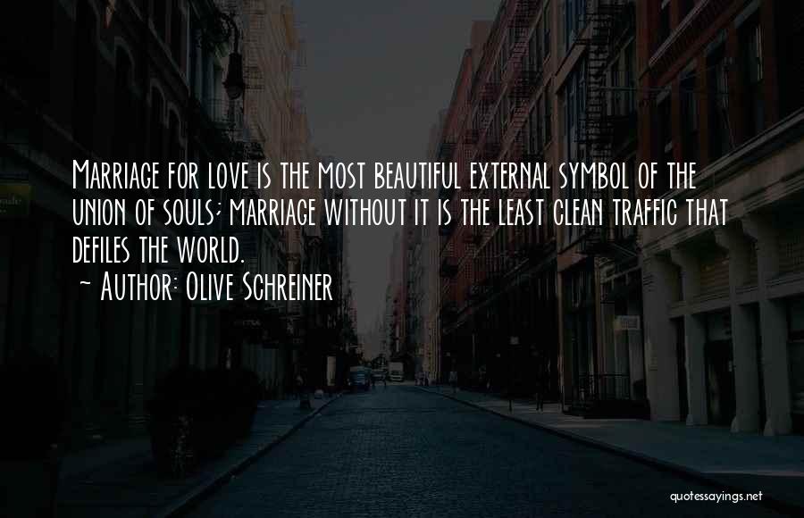 Olive Schreiner Quotes: Marriage For Love Is The Most Beautiful External Symbol Of The Union Of Souls; Marriage Without It Is The Least