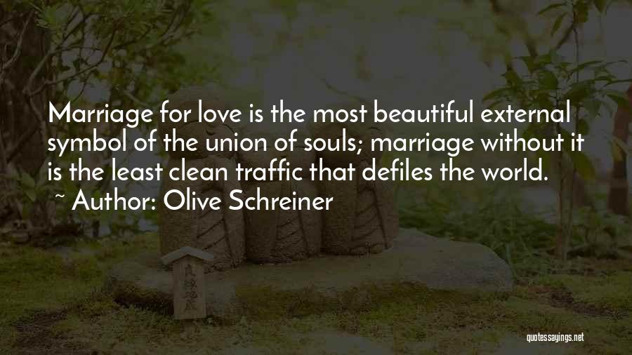 Olive Schreiner Quotes: Marriage For Love Is The Most Beautiful External Symbol Of The Union Of Souls; Marriage Without It Is The Least