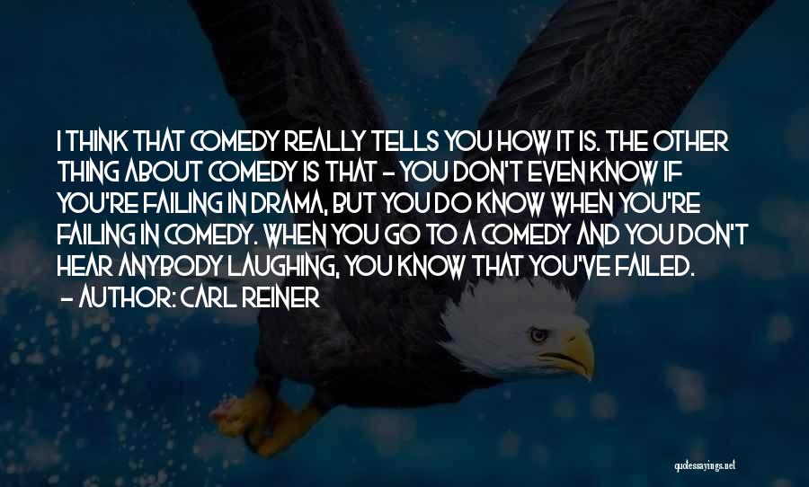 Carl Reiner Quotes: I Think That Comedy Really Tells You How It Is. The Other Thing About Comedy Is That - You Don't