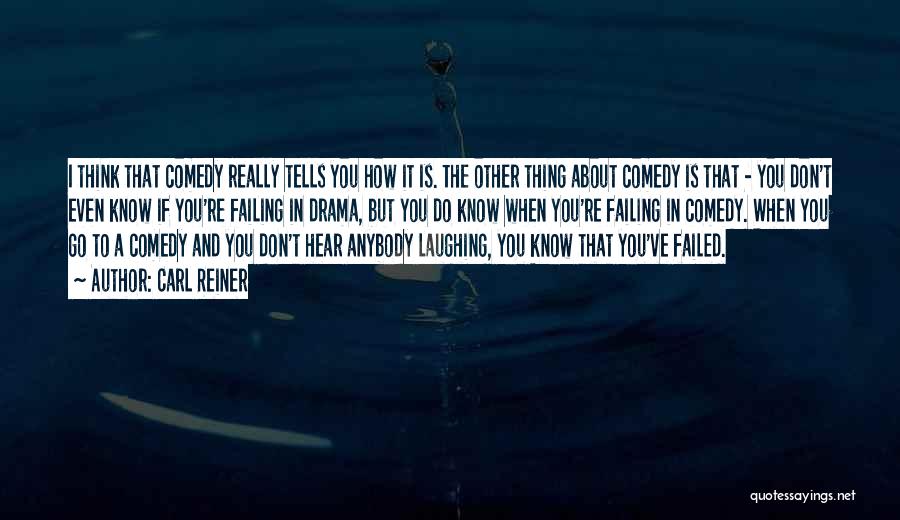 Carl Reiner Quotes: I Think That Comedy Really Tells You How It Is. The Other Thing About Comedy Is That - You Don't