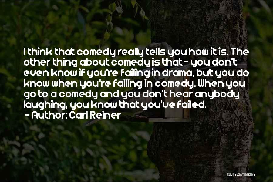 Carl Reiner Quotes: I Think That Comedy Really Tells You How It Is. The Other Thing About Comedy Is That - You Don't