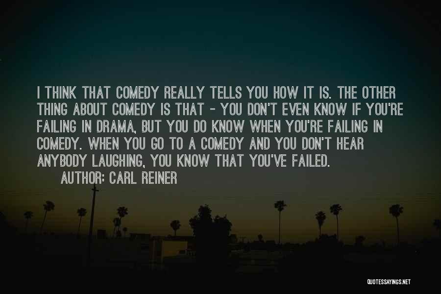 Carl Reiner Quotes: I Think That Comedy Really Tells You How It Is. The Other Thing About Comedy Is That - You Don't