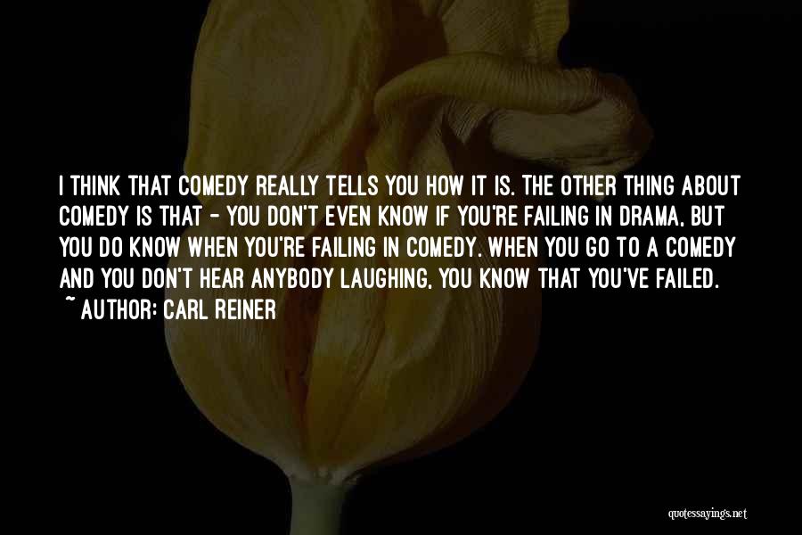Carl Reiner Quotes: I Think That Comedy Really Tells You How It Is. The Other Thing About Comedy Is That - You Don't
