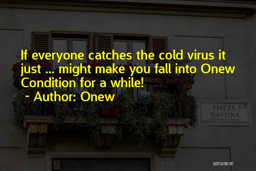Onew Quotes: If Everyone Catches The Cold Virus It Just ... Might Make You Fall Into Onew Condition For A While!