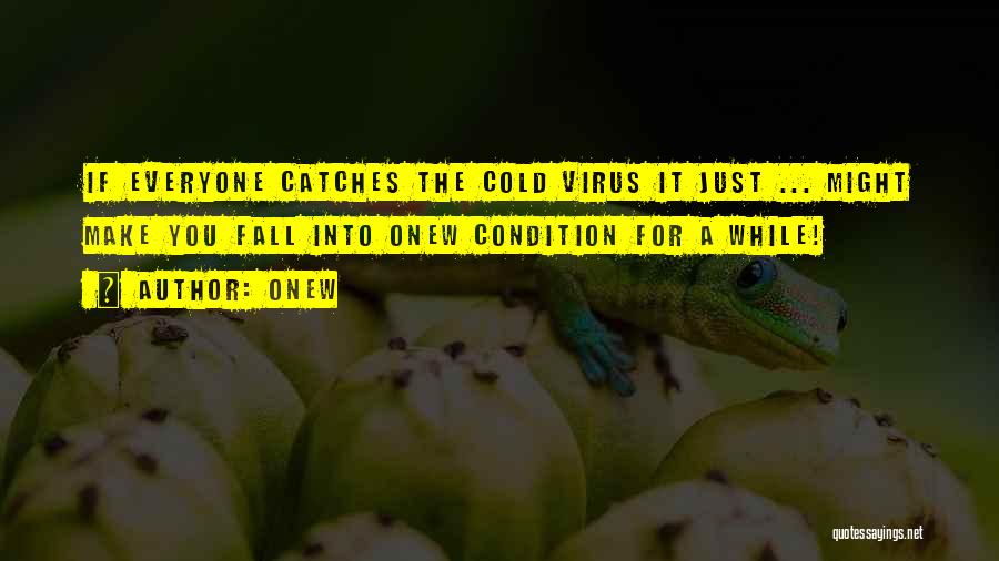 Onew Quotes: If Everyone Catches The Cold Virus It Just ... Might Make You Fall Into Onew Condition For A While!