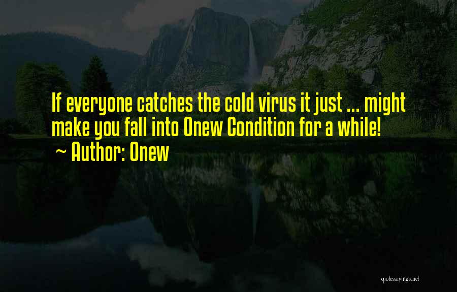 Onew Quotes: If Everyone Catches The Cold Virus It Just ... Might Make You Fall Into Onew Condition For A While!