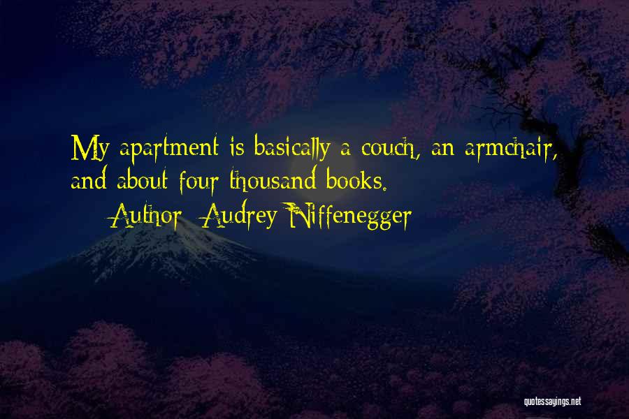 Audrey Niffenegger Quotes: My Apartment Is Basically A Couch, An Armchair, And About Four Thousand Books.