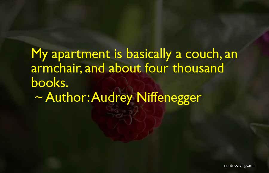 Audrey Niffenegger Quotes: My Apartment Is Basically A Couch, An Armchair, And About Four Thousand Books.