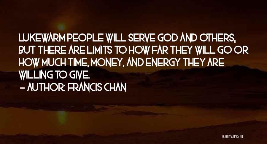 Francis Chan Quotes: Lukewarm People Will Serve God And Others, But There Are Limits To How Far They Will Go Or How Much
