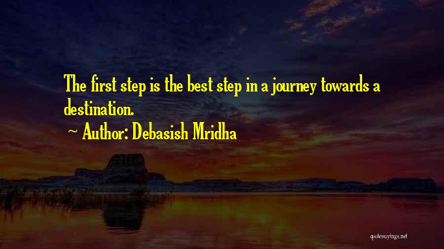 Debasish Mridha Quotes: The First Step Is The Best Step In A Journey Towards A Destination.