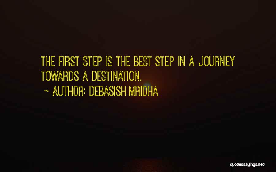 Debasish Mridha Quotes: The First Step Is The Best Step In A Journey Towards A Destination.