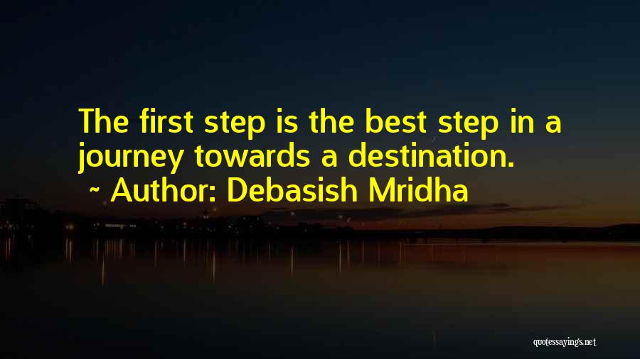 Debasish Mridha Quotes: The First Step Is The Best Step In A Journey Towards A Destination.