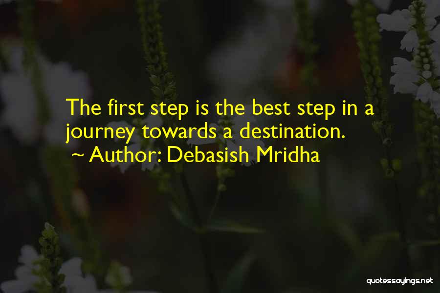 Debasish Mridha Quotes: The First Step Is The Best Step In A Journey Towards A Destination.