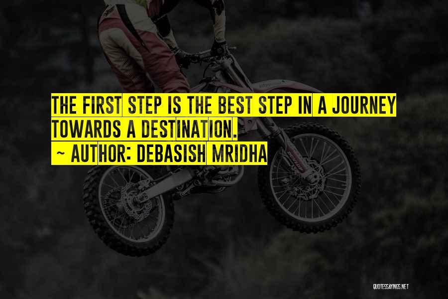 Debasish Mridha Quotes: The First Step Is The Best Step In A Journey Towards A Destination.